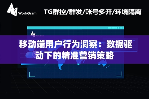  移动端用户行为洞察：数据驱动下的精准营销策略