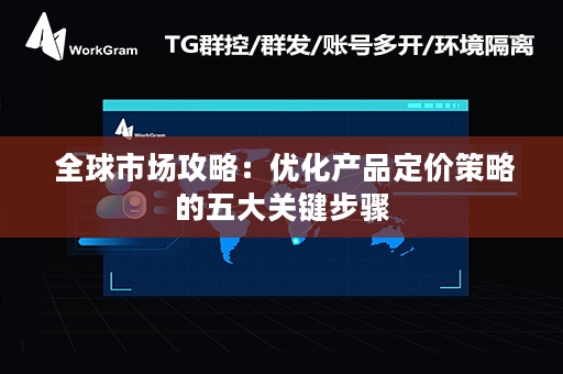  全球市场攻略：优化产品定价策略的五大关键步骤