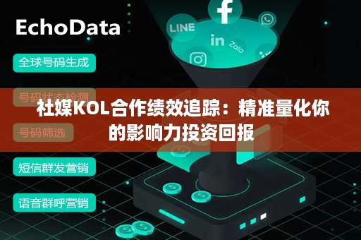  社媒KOL合作绩效追踪：精准量化你的影响力投资回报