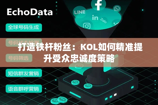  打造铁杆粉丝：KOL如何精准提升受众忠诚度策略