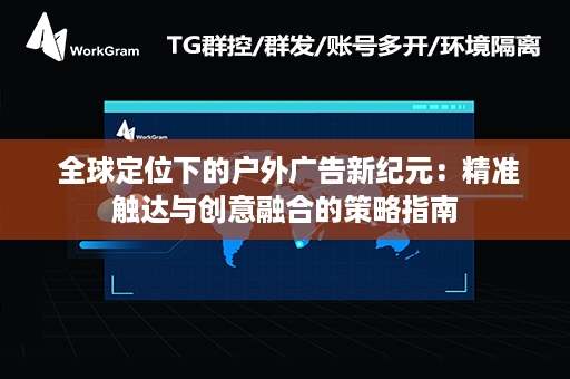  全球定位下的户外广告新纪元：精准触达与创意融合的策略指南