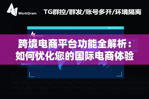 跨境电商平台功能全解析：如何优化您的国际电商体验