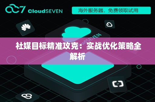  社媒目标精准攻克：实战优化策略全解析