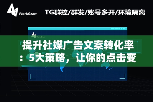  提升社媒广告文案转化率：5大策略，让你的点击变销售