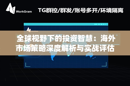  全球视野下的投资智慧：海外市场策略深度解析与实战评估