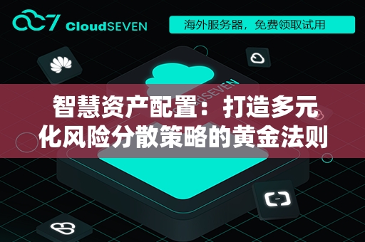  智慧资产配置：打造多元化风险分散策略的黄金法则