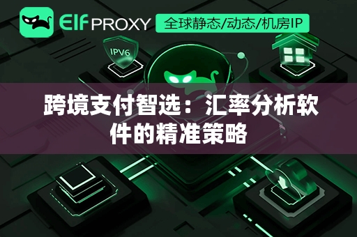  跨境支付智选：汇率分析软件的精准策略