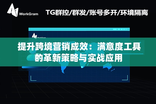  提升跨境营销成效：满意度工具的革新策略与实战应用