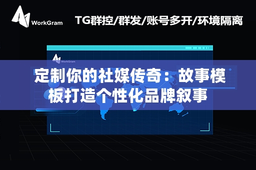  定制你的社媒传奇：故事模板打造个性化品牌叙事