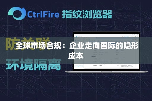  全球市场合规：企业走向国际的隐形成本
