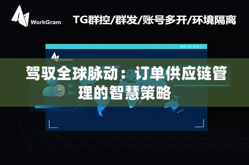  驾驭全球脉动：订单供应链管理的智慧策略