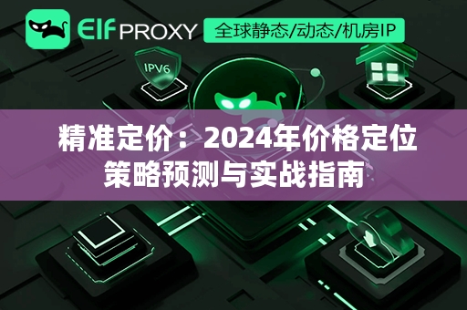  精准定价：2024年价格定位策略预测与实战指南