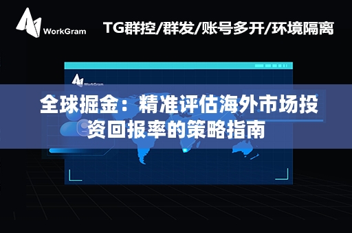  全球掘金：精准评估海外市场投资回报率的策略指南