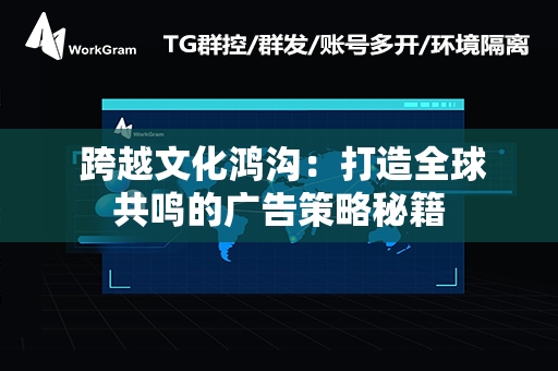  跨越文化鸿沟：打造全球共鸣的广告策略秘籍