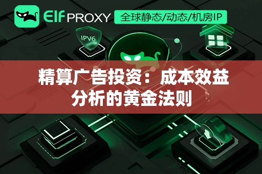  精算广告投资：成本效益分析的黄金法则