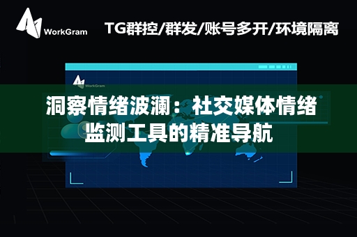  洞察情绪波澜：社交媒体情绪监测工具的精准导航