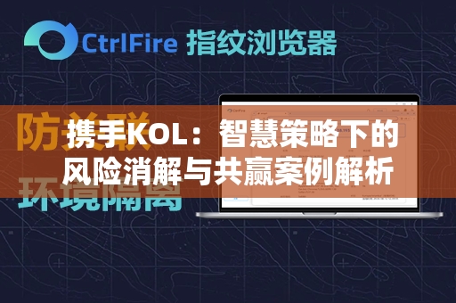  携手KOL：智慧策略下的风险消解与共赢案例解析