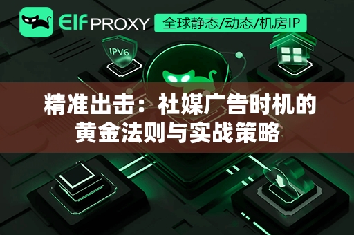  精准出击：社媒广告时机的黄金法则与实战策略