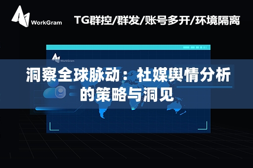  洞察全球脉动：社媒舆情分析的策略与洞见