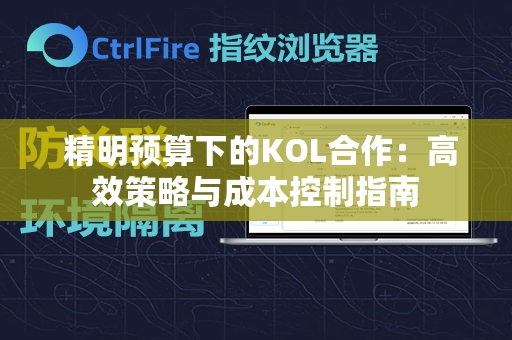  精明预算下的KOL合作：高效策略与成本控制指南