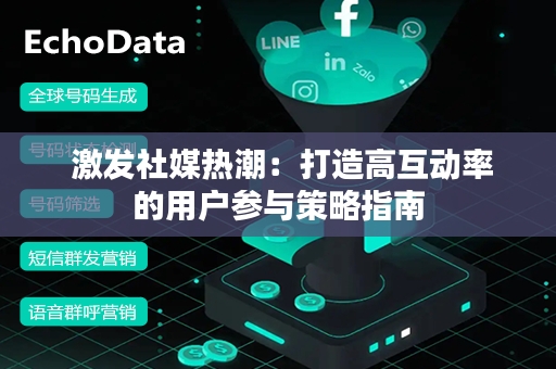  激发社媒热潮：打造高互动率的用户参与策略指南