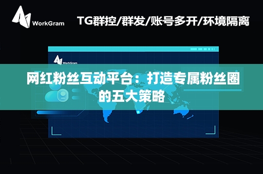  网红粉丝互动平台：打造专属粉丝圈的五大策略