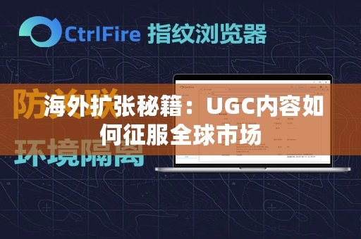  海外扩张秘籍：UGC内容如何征服全球市场