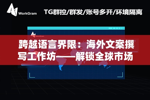  跨越语言界限：海外文案撰写工作坊——解锁全球市场的文案秘籍