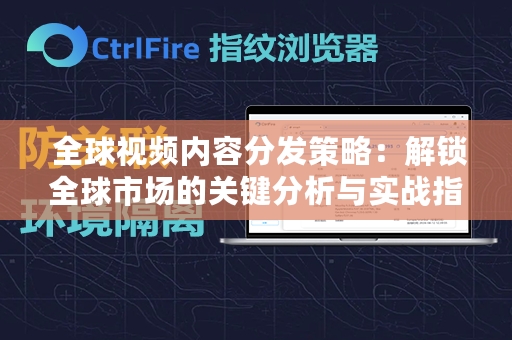  全球视频内容分发策略：解锁全球市场的关键分析与实战指南