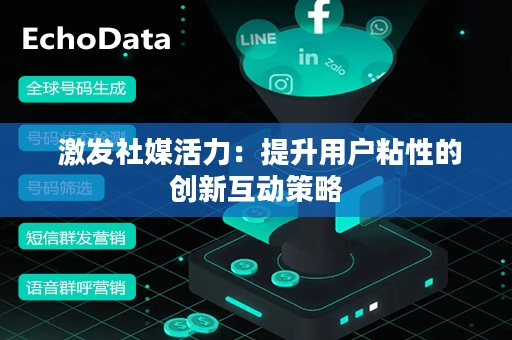  激发社媒活力：提升用户粘性的创新互动策略