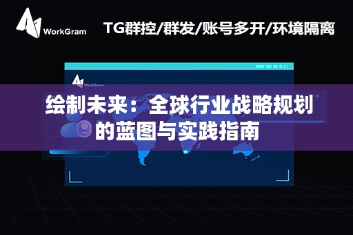  绘制未来：全球行业战略规划的蓝图与实践指南