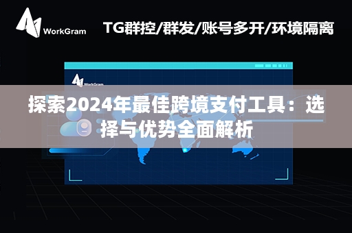 探索2024年最佳跨境支付工具：选择与优势全面解析