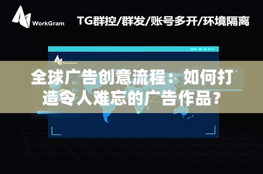 全球广告创意流程：如何打造令人难忘的广告作品？