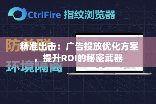  精准出击：广告投放优化方案，提升ROI的秘密武器