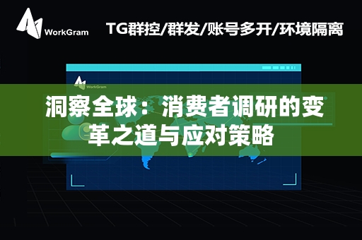  洞察全球：消费者调研的变革之道与应对策略