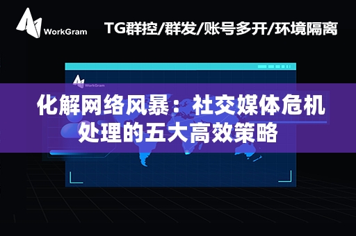  化解网络风暴：社交媒体危机处理的五大高效策略