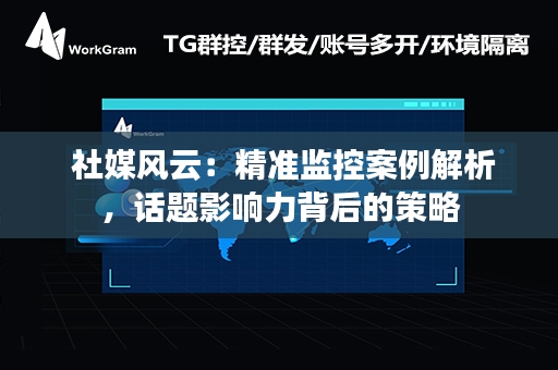  社媒风云：精准监控案例解析，话题影响力背后的策略