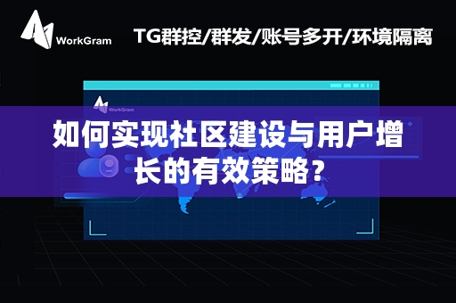 如何实现社区建设与用户增长的有效策略？