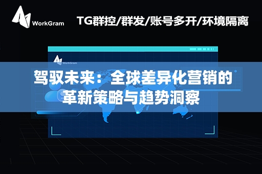  驾驭未来：全球差异化营销的革新策略与趋势洞察