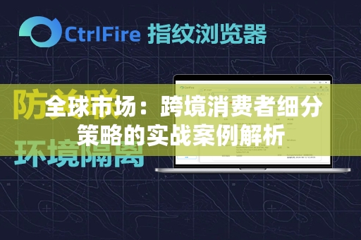  全球市场：跨境消费者细分策略的实战案例解析