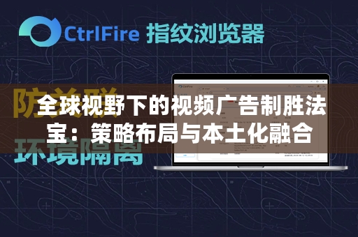  全球视野下的视频广告制胜法宝：策略布局与本土化融合