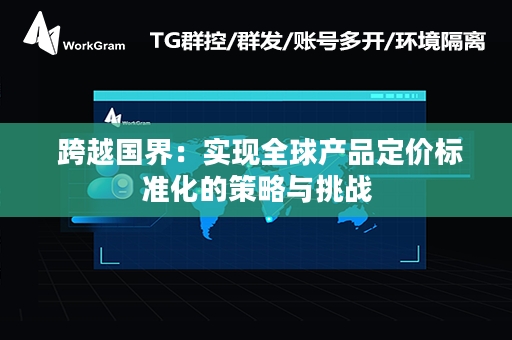  跨越国界：实现全球产品定价标准化的策略与挑战