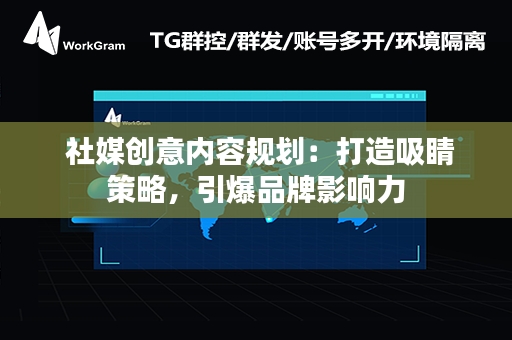  社媒创意内容规划：打造吸睛策略，引爆品牌影响力