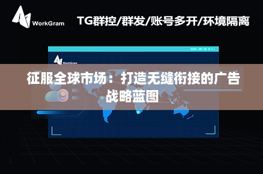  征服全球市场：打造无缝衔接的广告战略蓝图