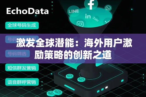  激发全球潜能：海外用户激励策略的创新之道