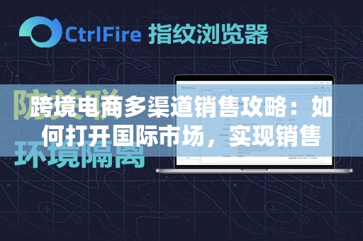 跨境电商多渠道销售攻略：如何打开国际市场，实现销售多元化？