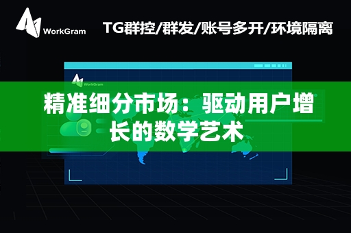  精准细分市场：驱动用户增长的数学艺术