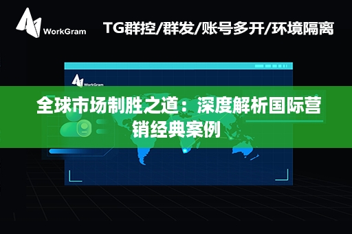  全球市场制胜之道：深度解析国际营销经典案例