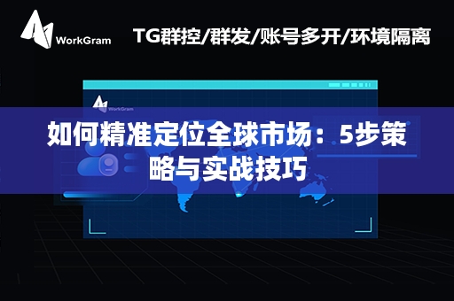 如何精准定位全球市场：5步策略与实战技巧