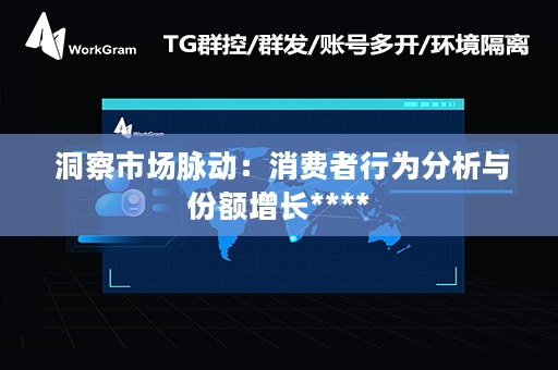  洞察市场脉动：消费者行为分析与份额增长****